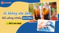 Những người nên hạn chế dùng đồ uống có đường. Thay thế bằng một loại thức uống siêu bổ dưỡng