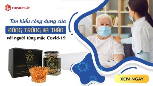 Tìm hiểu toàn diện về công dụng của Đông trùng hạ thảo với người từng mắc Covid-19